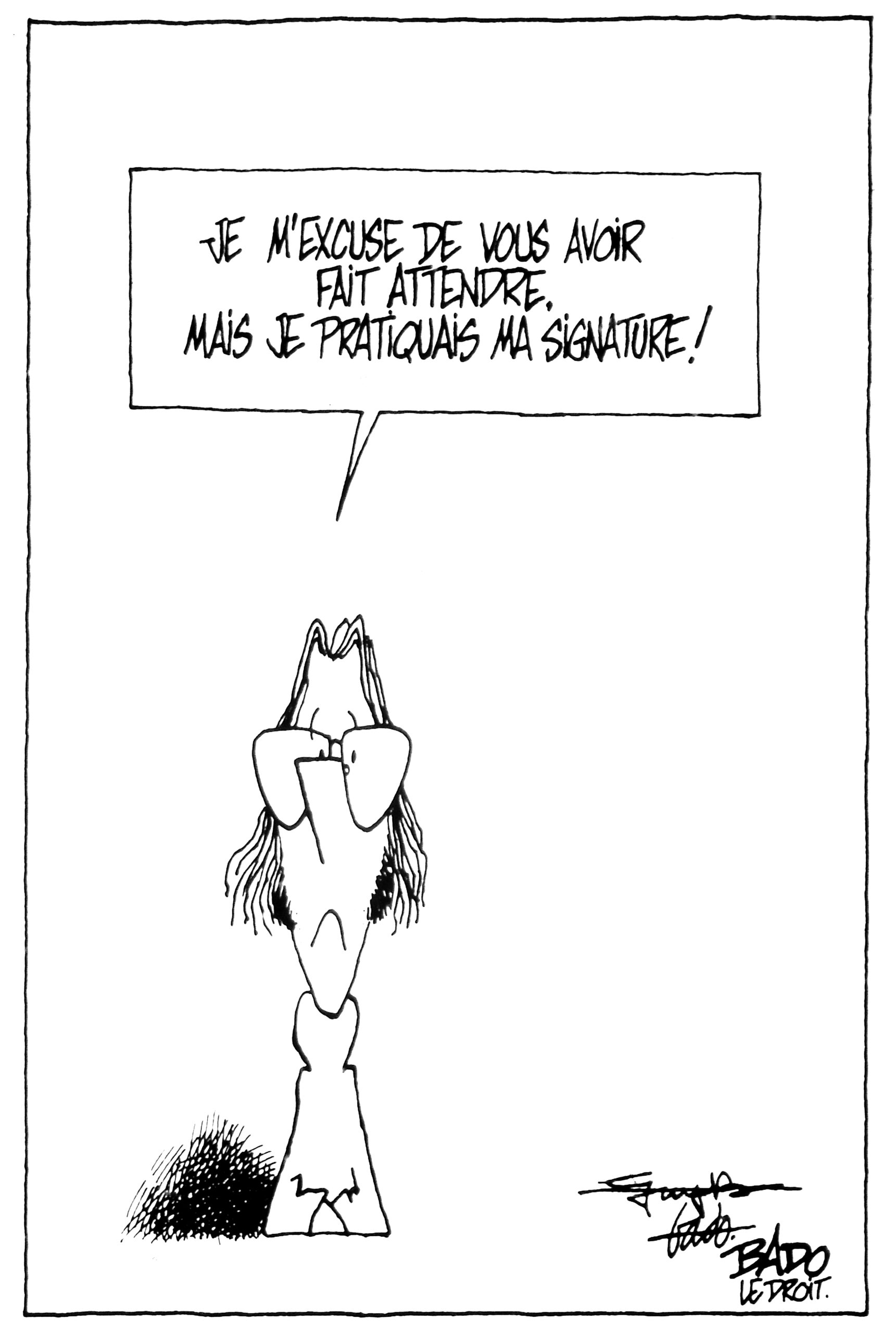 Illustration : Autoportrait du caricaturiste qui dit : Je m’excuse de vous avoir fait attendre, mais je pratiquais ma signature! Plusieurs essais de signature figurent dans le coin inférieur droit du dessin.