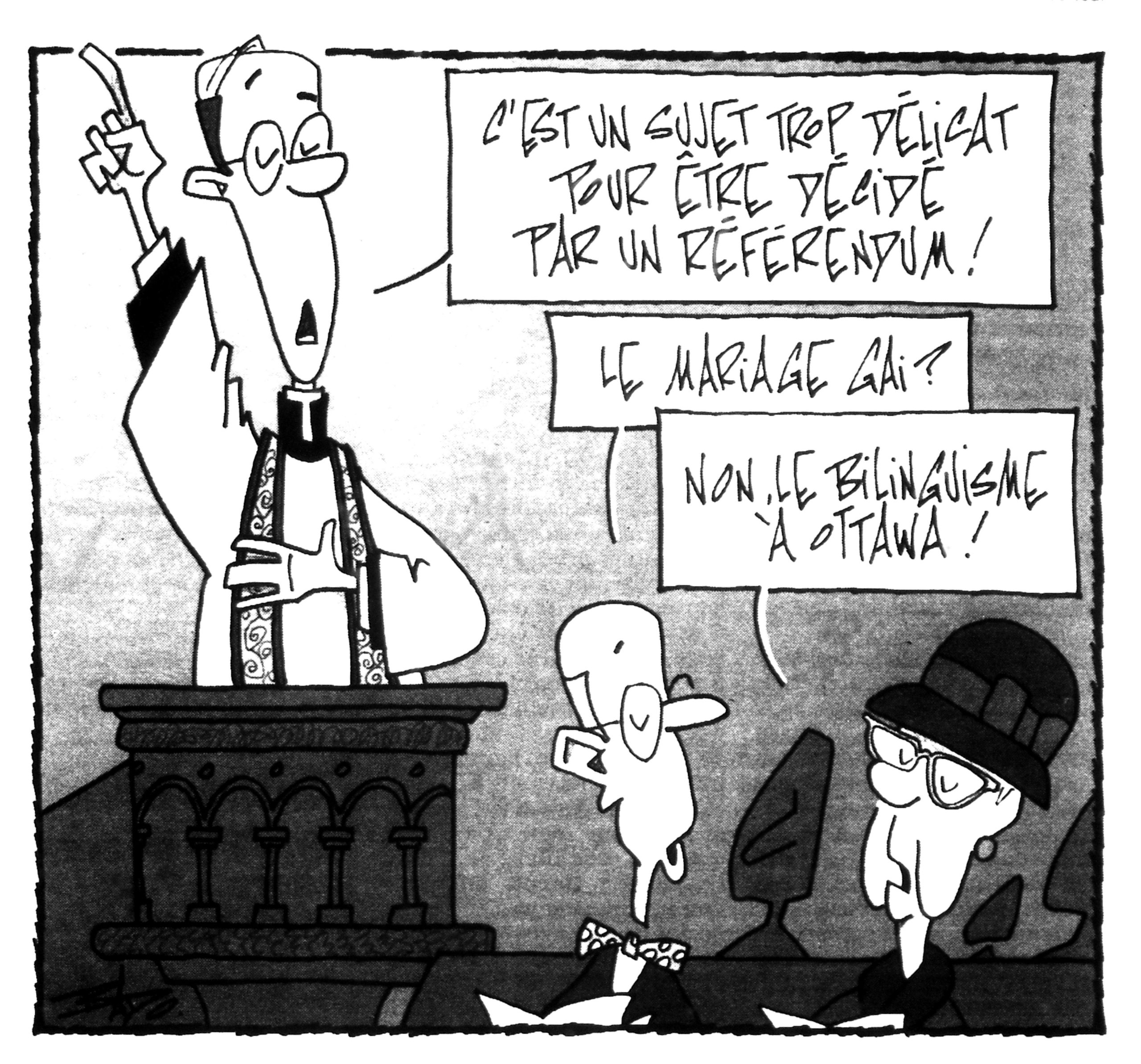 Illustration : Un prêtre, durant son homélie, affirme qu’il s’agit d’un sujet trop délicat pour un référendum. Deux paroissiens discutent de la nature de ce sujet contentieux :  – Le mariage gai? – Non, le bilinguisme à Ottawa!
