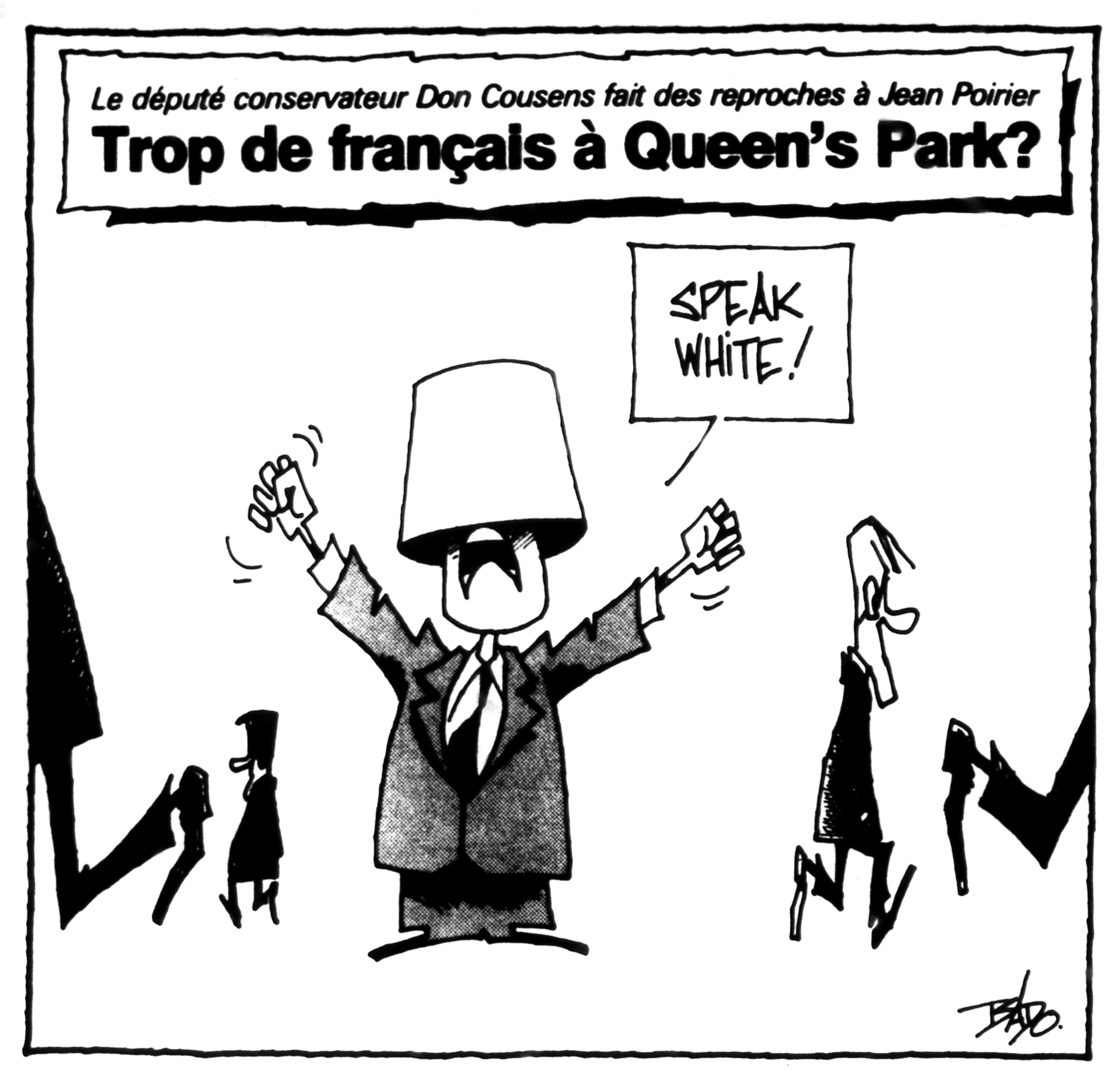 Titre : Le député conservateur Don Cousens fait des reproches à Jean Poirier :  Trop de français à Queen’s Park?  Illustration : le député Don Cousens a un seau sur la tête et crie : Speak white!
