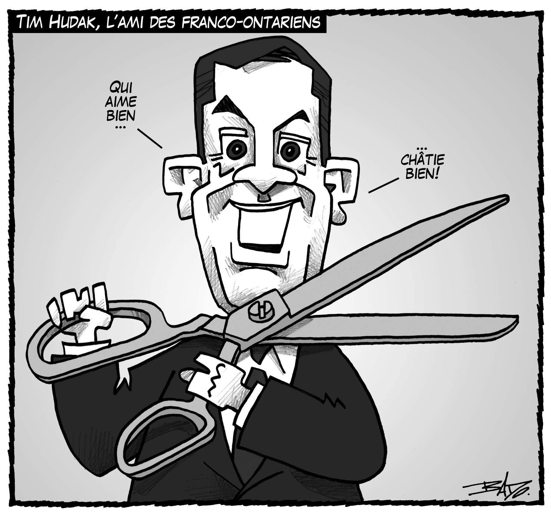 Titre : Tim Hudak, l’ami des Franco-Ontariens.  Illustration : Tim Hudak tient des ciseaux gigantesques sur son épaule, un gros sourire au visage, disant : Qui aime bien… châtie bien!
