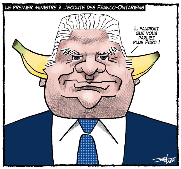 Titre : Le premier ministre à l’écoute des Franco-Ontariens.  Illustration : Doug Ford est illustré avec une banane insérée d’une oreille à l’autre qui dit : Il faudrait que vous parliez plus Ford!