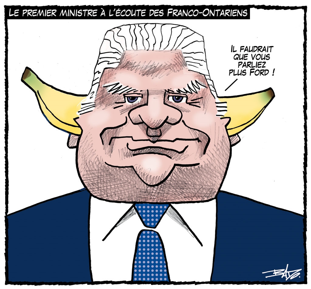 Titre : Le premier ministre à l’écoute des Franco-Ontariens.  Illustration : Doug Ford est illustré avec une banane insérée d’une oreille à l’autre qui dit : Il faudrait que vous parliez plus Ford!