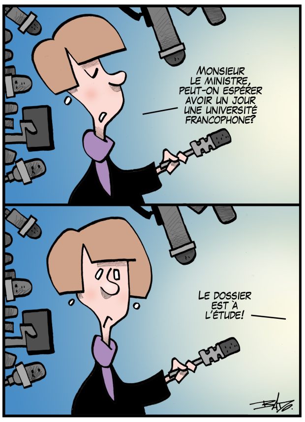 Illustration : Bande dessinée à deux cases où une journaliste demande : Monsieur le Ministre, peut-on espérer avoir un jour une université francophone ? Elle obtient la réponse : Le dossier est à l’étude!