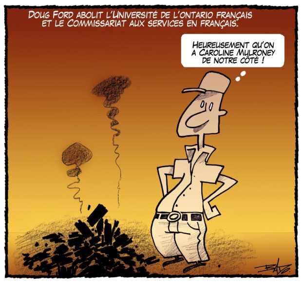 Titre : Doug Ford abolit l’Université de l’Ontario français et le Commissariat aux services en français de l’Ontario. Illustration : Dessin d’un homme debout devant un tas de cendre encore fumante se disant : Heureusement qu’on a Caroline Mulroney de notre côté!