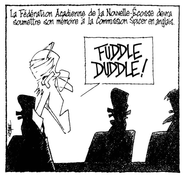 Titre : La fédération acadienne de la Nouvelle-Écosse devra soumettre son mémoire à la commission Spicer en anglais. Illustration : Un homme s’adresse à des membres anonymes d’une commission d’enquête et leur dit : Fuddle Duddle !