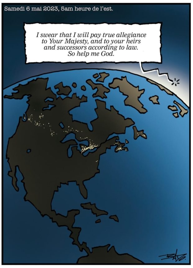 Titre :  Samedi 6 mai 2023, 5 h heure de l’Est.  Illustration : Dessin de l’Amérique du Nord vue de l’espace, avec une bulle de discussion venant de l’autre côté de l’Atlantique : I swear I will pay true allegiance to your Majesty, and to theirs and successors according to law. So help me God. Au Québec, toutes les lumières sont éteintes. C’est l’inverse dans le reste du Canada.