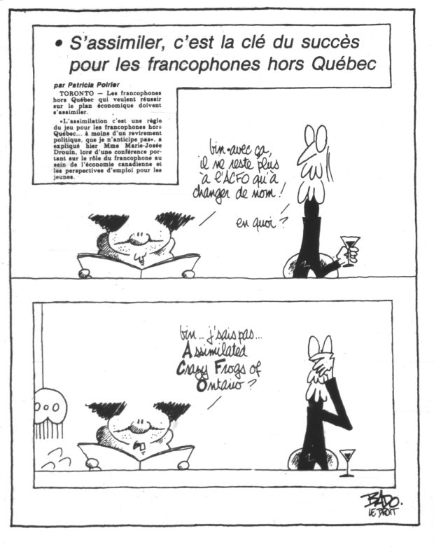 Article de journal en mortaise : S’assimiler, c'est la clé du succès pour les francophones hors Québec. Illustration : Deux personnages discutent : Ben, avec ça, il ne reste plus qu’à l’ACFO à changer de nom. En quoi? Bin, sais pas… Assimilated Crazy Frogs of Ontario?
