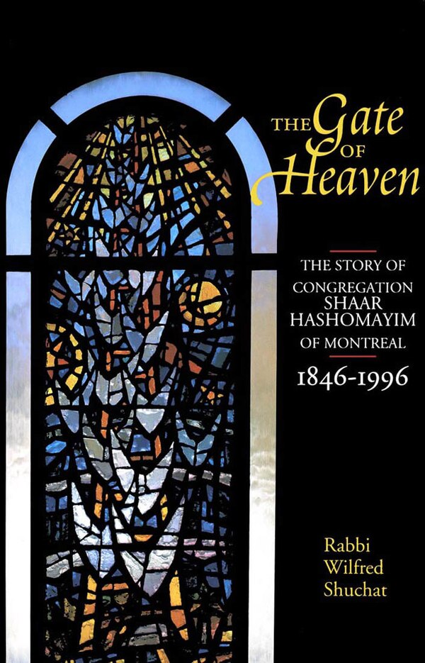 La couverture du livre The Gate of Heaven : The Story of Congregation Shaar Hashomayim of Montreal, 1846–1996 du rabbin Wilfred Shuchat. La couverture présente un vitrail.