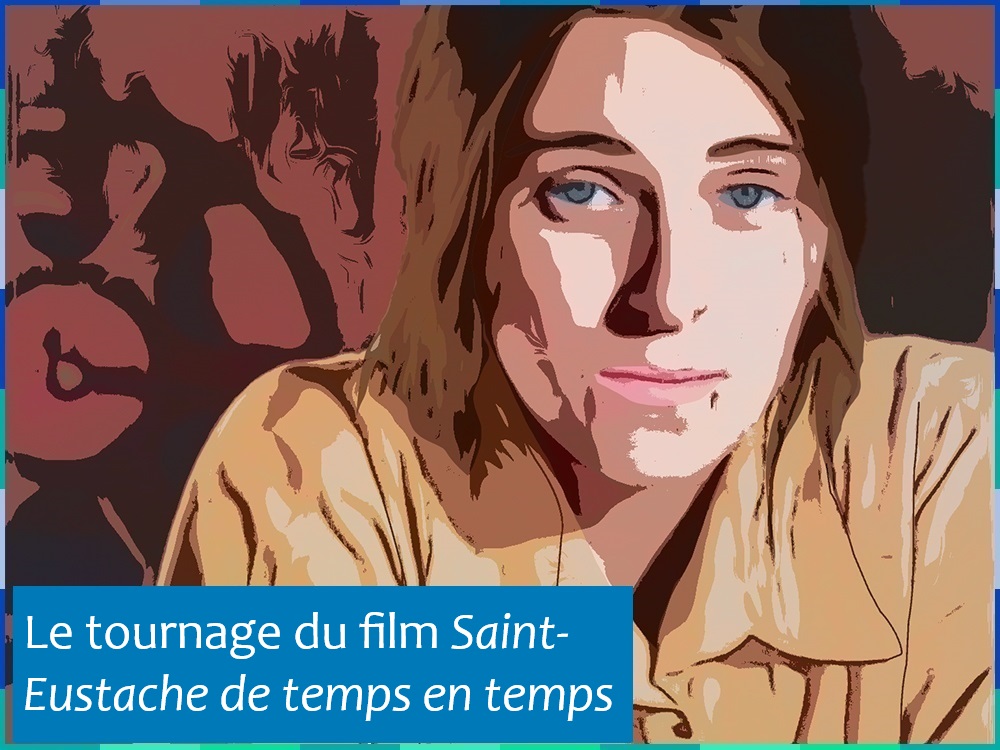 Photographie d’une femme aux yeux bleus et aux cheveux mi-long et bruns éditée par ordinateur dans le style bande dessinée. Elle regarde directement l’appareil photo. En bas à gauche de l'image est inscrit: Le tournage du film [Saint-Eustache de temps en temps]".