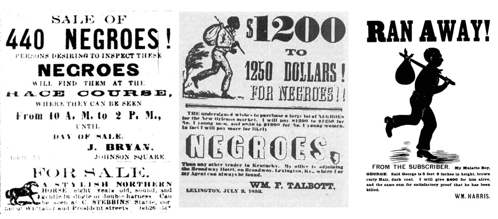 À gauche, annonce d’un encan public pour la vente de 440 esclaves; au centre, offre d’achat d’esclaves à un prix variant entre 1 200 et 1 250 $ pièce et, à droite, avis de recherche offrant une prime de 400 $ pour capturer mort ou vif, un esclave du nom de George.