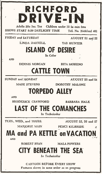 Cette publicité du  Drive-In de Richford  nous apprend que l’entrée coûte 50 cents, que les représentations commencent à 8 h 30 et que les films suivants tous sortis en 1952 ou 1953, sont à l’affiche du 21 au 27 août  1953:  Island of Desire, Cattle Town, Torpedo Alley, Last of the Comanches, MA and PA Kettle on Vacation, City Beneath the Sea