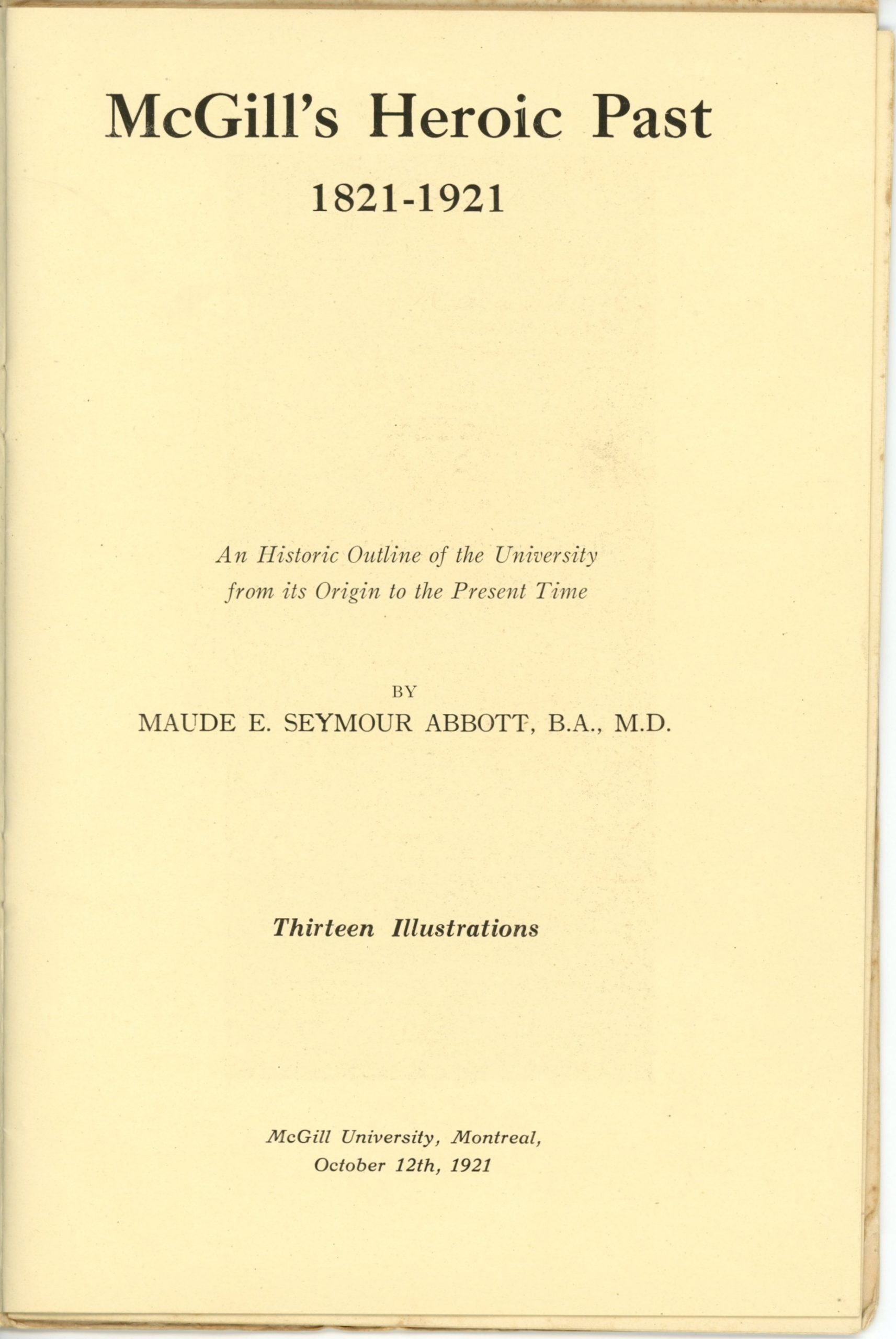 Troisième page de la publication McGill’s Heroic Past de 1921, papier sépia, encore noire. On y lit: « McGill’s Heroic Past 1821-1921 An Historic Outline of the University from its Origin to the Present Time By Maude E. Seymour Abbott, B.A., M.D. Thirteen Illustrations McGill University, Montreal, October 12th, 1921 ».