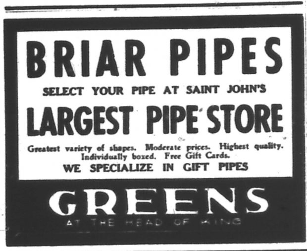 Texte d’une publicité dans un journal qui vante les produits et services de ce commerce, c’est-à-dire les pipes de marque Briar, la grande variété de son assortiment et de ses prix, ses pipes de la région de Saint John, ses prix abordables, la qualité élevée de ses produits et ses services d’emballage individuel, de cartes-cadeaux et de pipes à offrir. Son slogan, Greens at the Head of King, signifie Greens au début de la rue King. 