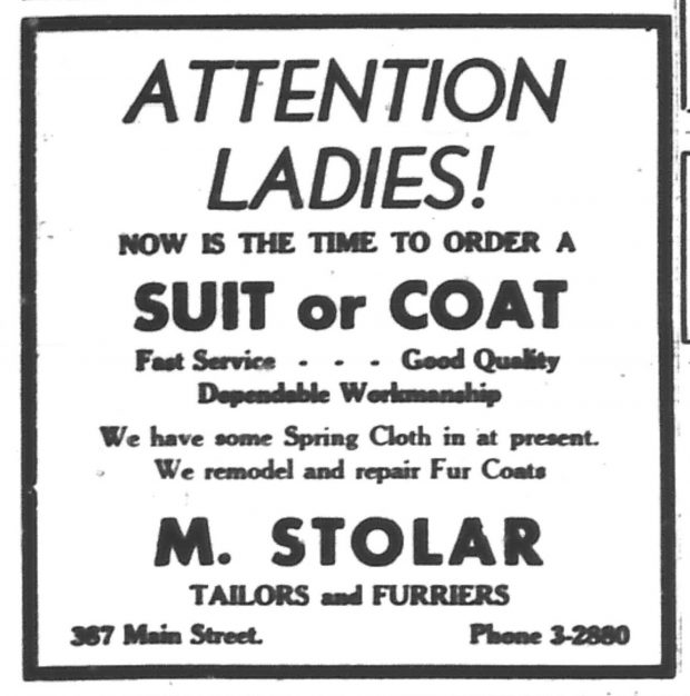 Texte d’une publicité parue dans un journal : « Attention Mesdames! C’est le moment de commander un tailleur ou un manteau − Service rapide… Bonne qualité… Travail fiable. Nous avons les tissus du printemps. Nous remodelons et réparons les manteaux de fourrure. M. Stolar, Tailors and Furriers, 367, rue Main ».