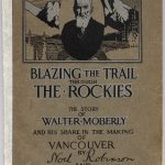 Blazing the trail through the Rockies: the story of Walter Moberly and his share in the making of Vancouver by Noel Robinson and the old man himself (Ouverture de la voie traversant les Rocheuses : l’histoire de Walter Moberly et de son rôle dans la création de Vancouver, Auteurs : Noel Robinson et le vieil homme en personne)