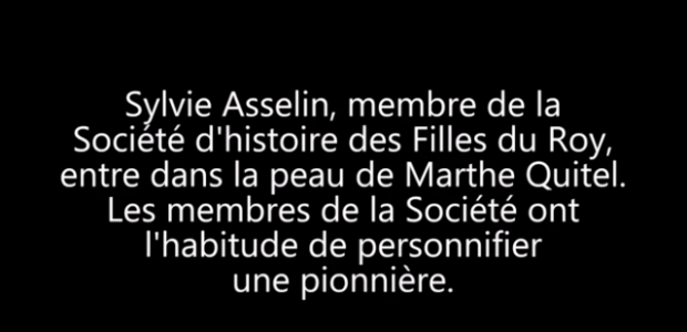 Texte blanc sur noir : Sylvie Asselin, membre de la Société d'histoire des Filles du Roy, entre dans la peau de Marthe Quitel. Les membres de la Société ont l'habitude de personnifier une pionnière.