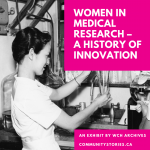 Photo en noir et blanc d’une femme scientifique, avec texte sur fond rose se lisant « Les femmes dans la recherche médicale – Une histoire d’innovation. Une exposition des archives du WCH. communitystories.ca »