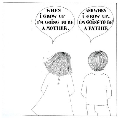 Illustration en noir et blanc d’une jeune fille et d’un jeune garçon vus de dos. Une bulle de dialogue se trouve au-dessus de chaque enfant. Celle de la fille déclare QUAND JE SERAI GRANDE, JE SERAI UNE MÈRE. Celle du garçon répond ET QUAND JE SERAI GRAND, JE SERAI UN PÈRE.