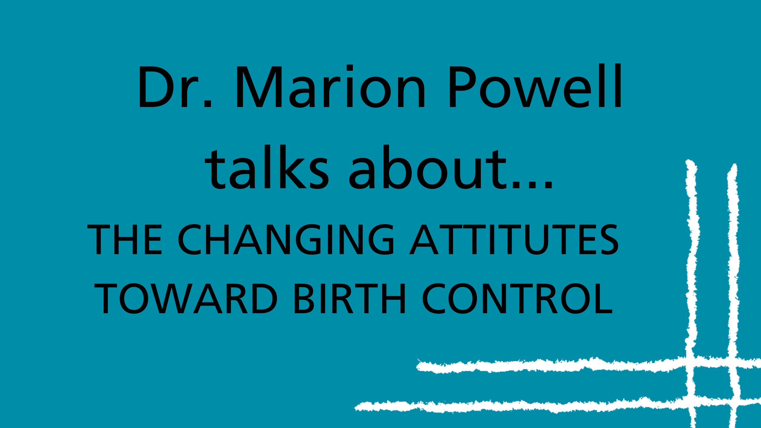 Texte noir sur fond bleu sarcelle qui se lit ainsi : La Dre Marion Powell parle des attitudes changeantes à l’égard de la contraception.