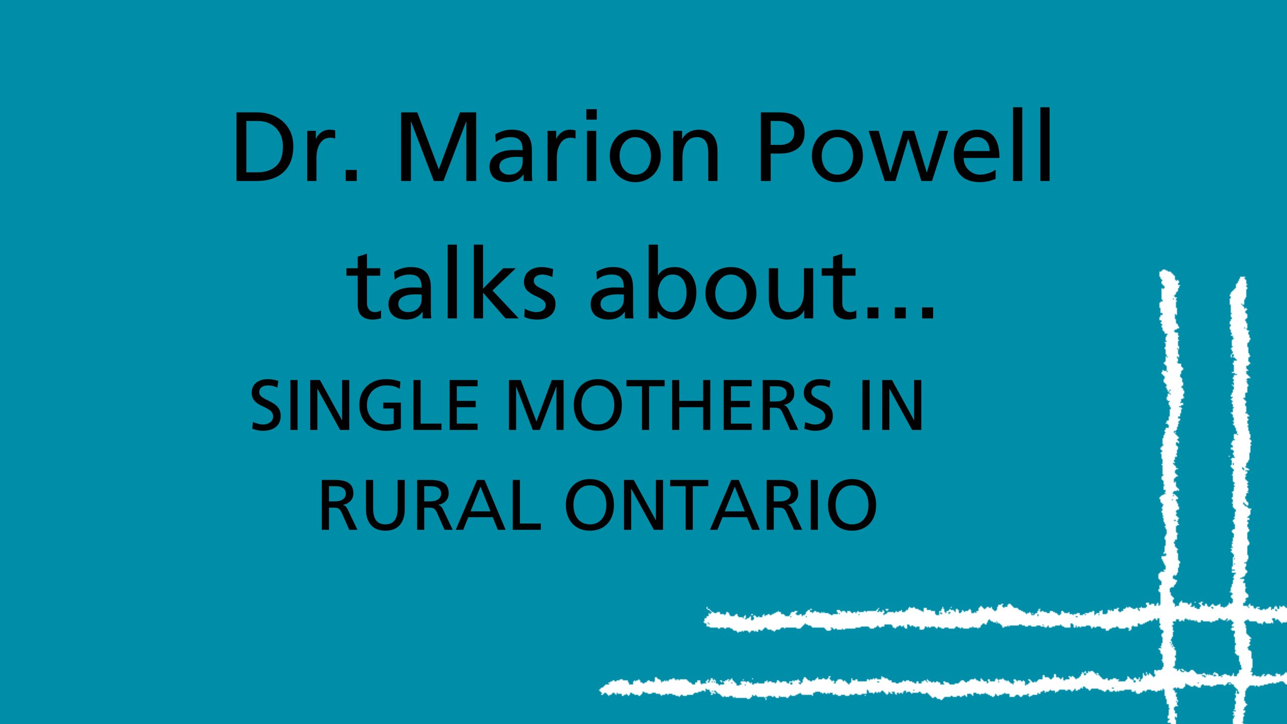 Texte noir sur fond bleu sarcelle qui se lit ainsi : La Dre Marion Powell parle des mères célibataires dans l’Ontario rural.