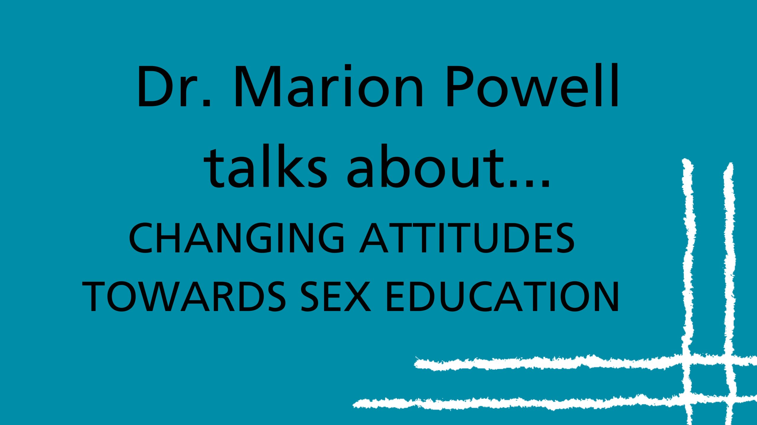 Texte noir sur fond bleu sarcelle qui se lit ainsi : La Dre Marion Powell parle des attitudes changeantes à l’égard de l’éducation sexuelle.