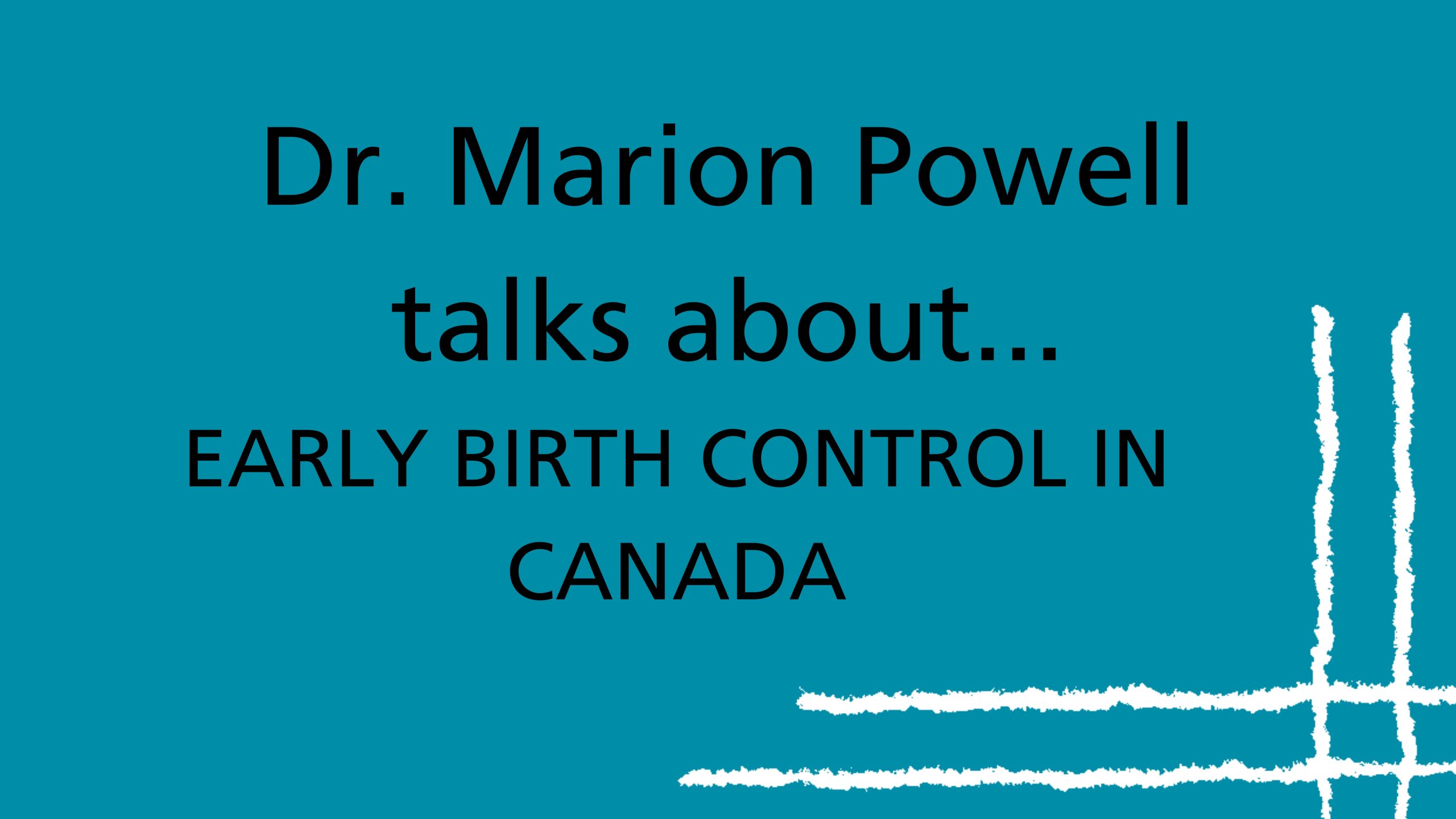 Texte noir sur fond bleu sarcelle qui se lit ainsi : La Dre Marion Powell parle des débuts de la contraception au Canada.